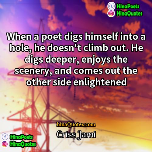 Criss Jami Quotes | When a poet digs himself into a